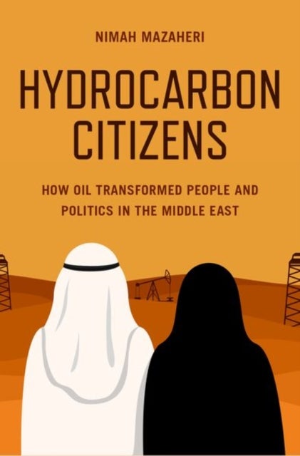 Hydrocarbon Citizens - How Oil Transformed People and Politics in the Middle East