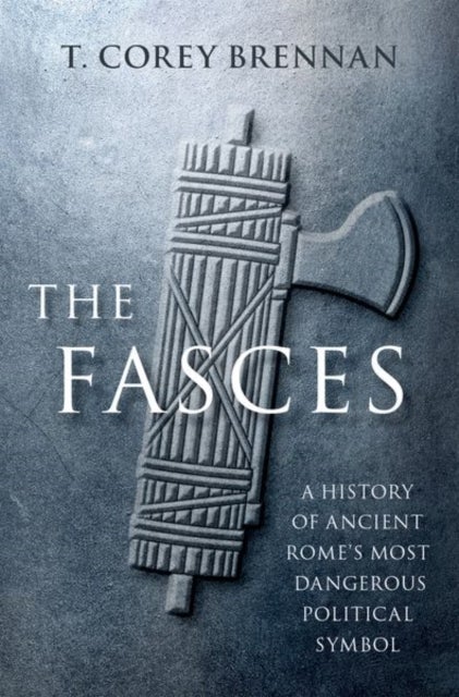 The Fasces - A History of Ancient Rome's Most Dangerous Political Symbol