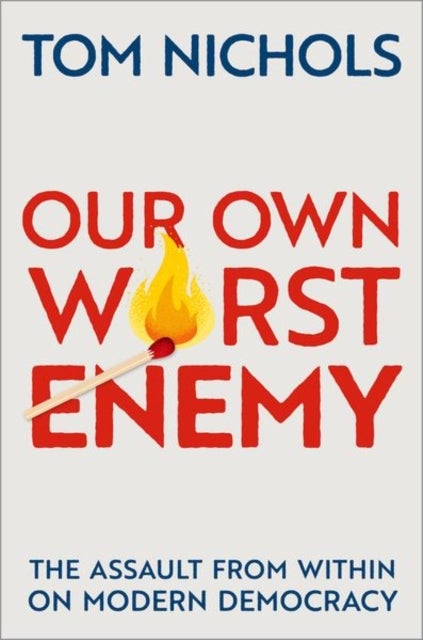 Our Own Worst Enemy - The Assault from within on Modern Democracy