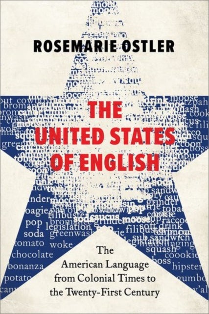 The United States of English - The American Language from Colonial Times to the Twenty-First Century