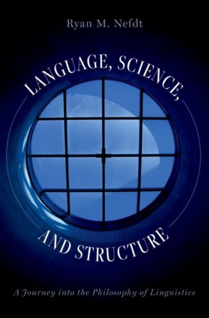Language, Science, and Structure - A Journey into the Philosophy of Linguistics