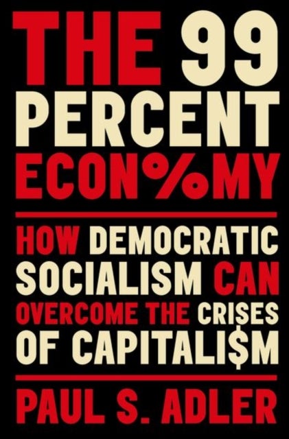 The 99 Percent Economy - How Democratic Socialism Can Overcome the Crises of Capitalism