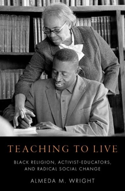 Teaching to Live - Black Religion, Activist-Educators, and Radical Social Change