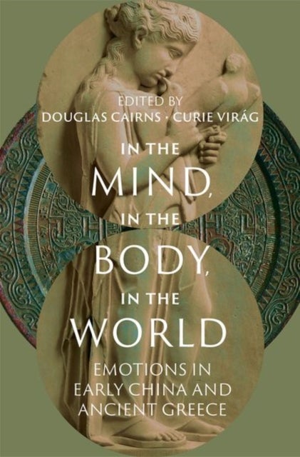 In the Mind, in the Body, in the World - Emotions in Early China and Ancient Greece