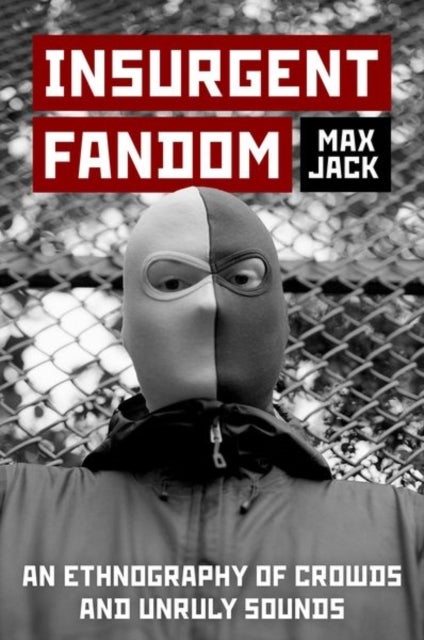 Insurgent Fandom - An Ethnography of Crowds and Unruly Sounds
