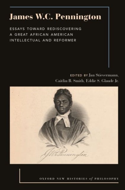 James W.C. Pennington - Essays Toward Rediscovering a Great African American Intellectual and Reformer