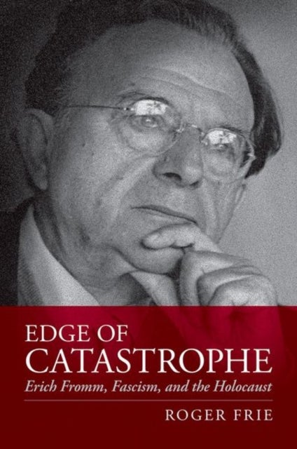 Edge of Catastrophe - Erich Fromm, Fascism, and the Holocaust
