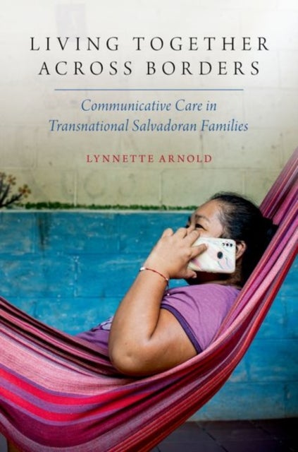 Living Together Across Borders - Communicative Care in Transnational Salvadoran Families