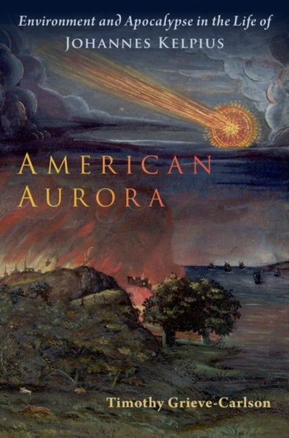 American Aurora - Environment and Apocalypse in the Life of Johannes Kelpius