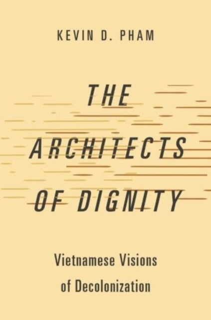 The Architects of Dignity - Vietnamese Visions of Decolonization