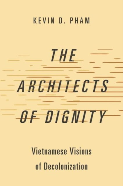The Architects of Dignity - Vietnamese Visions of Decolonization