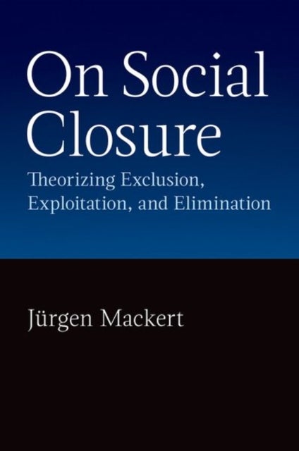 On Social Closure - Theorizing Exclusion, Exploitation, and Elimination