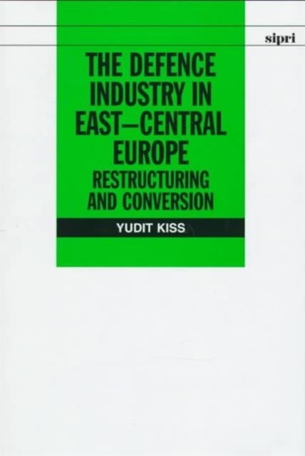 The Defence Industry in East-Central Europe - Restructuring and Conversion