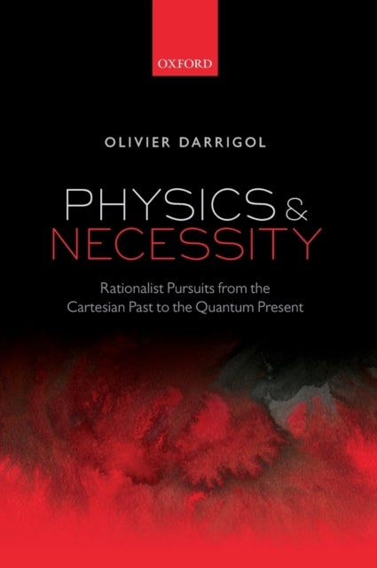 Physics and Necessity - Rationalist Pursuits from the Cartesian Past to the Quantum Present