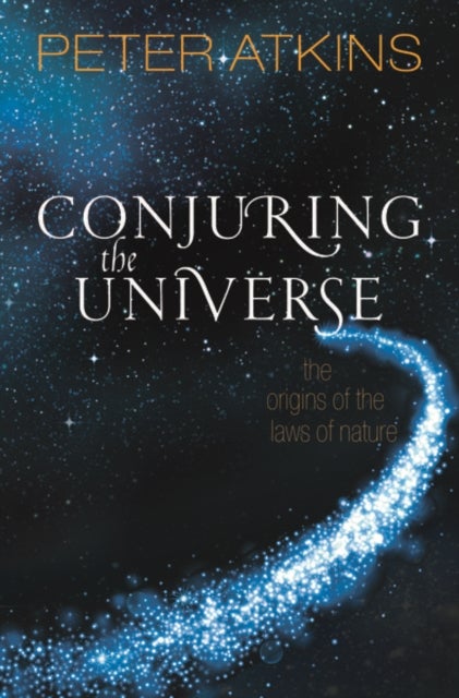 Conjuring the Universe - The Origins of the Laws of Nature