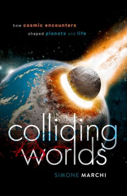 Colliding Worlds - How Cosmic Encounters Shaped Planets and Life