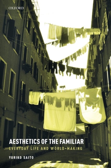 Aesthetics of the Familiar - Everyday Life and World-Making