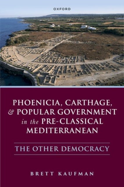 Phoenicia, Carthage, and Popular Government in the Pre-Classical Mediterranean - The Other Democracy