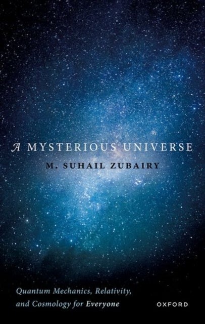 A Mysterious Universe - Quantum Mechanics, Relativity, and Cosmology for Everyone