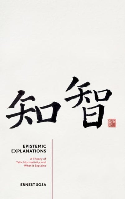 Epistemic Explanations - A Theory of Telic Normativity, and What it Explains