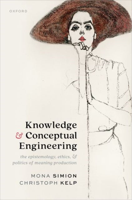 Knowledge and Conceptual Engineering - The Epistemology, Ethics, and Politics of Meaning Production