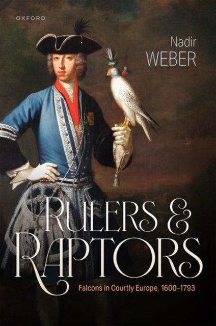 Rulers and Raptors - Falcons in Courtly Europe, 1600–1793