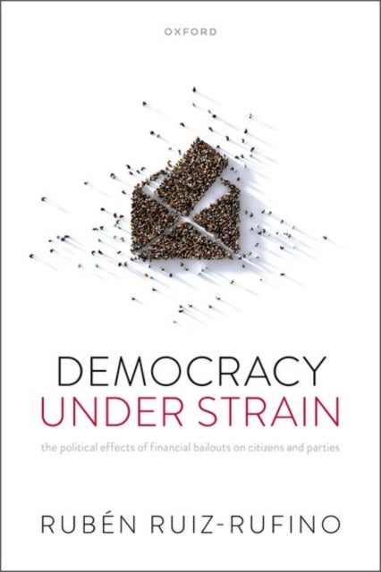 Democracy Under Strain - The Political Effects of Financial Bailouts on Citizens and Parties