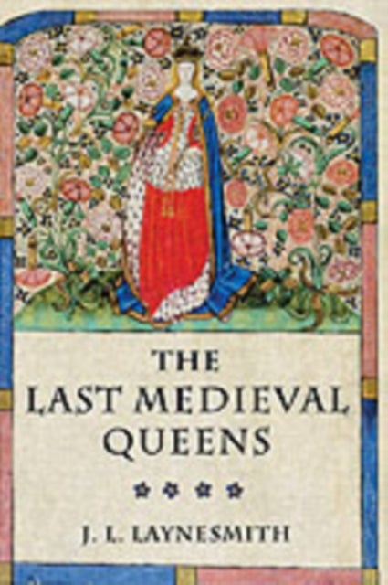 The Last Medieval Queens - English Queenship 1445-1503