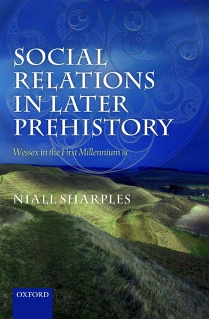 Social Relations in Later Prehistory - Wessex in the First Millennium BC