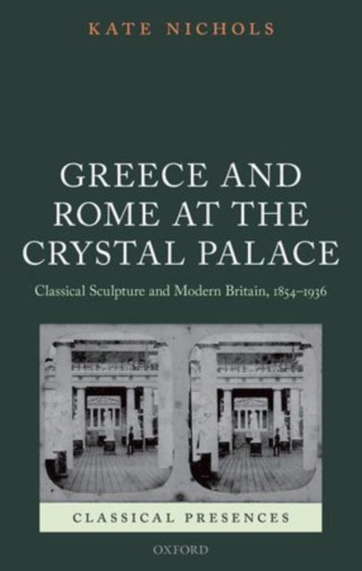 Greece and Rome at the Crystal Palace - Classical Sculpture and Modern Britain, 1854-1936