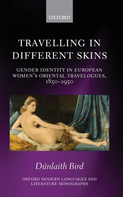 Travelling in Different Skins - Gender Identity in European Women's Oriental Travelogues, 1850-1950