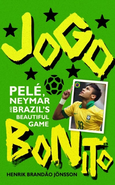 Jogo Bonito - Pele, Neymar and Brazil’s Beautiful Game