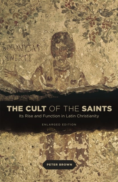 The Cult of the Saints - Its Rise and Function in Latin Christianity