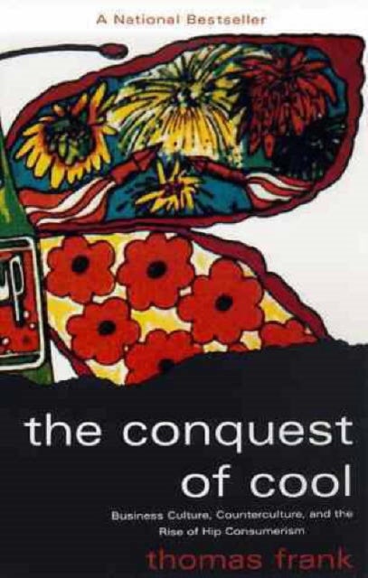 The Conquest of Cool – Business Culture, Counterculture, and the Rise of Hip Consumerism (Paper) - Business Culture, Counterculture, and the Rise of Hip Consumerism