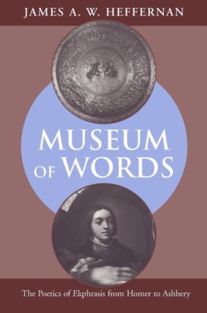 Museum of Words – The Poetics of Ekphrasis from Homer to Ashbery - The Poetics of Ekphrasis from Homer to Ashbery