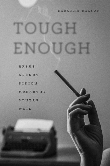 Tough Enough – Arbus, Arendt, Didion, McCarthy, Sontag, Weil - Arbus, Arendt, Didion, McCarthy, Sontag, Weil