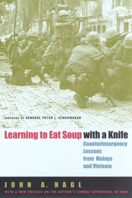 Learning to Eat Soup with a Knife - Counterinsurgency Lessons from Malaya and Vietnam