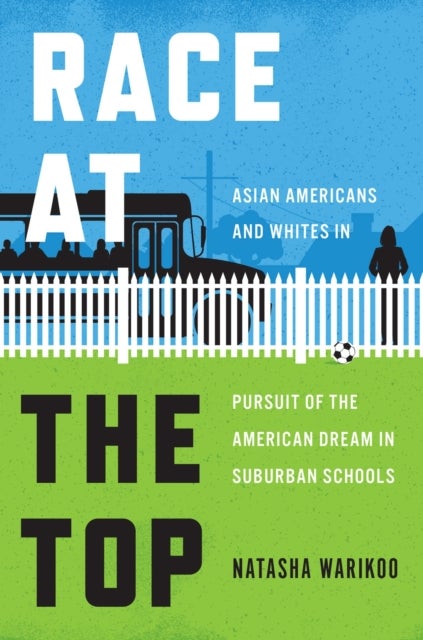 Race at the Top – Asian Americans and Whites in Pursuit of the American Dream in Suburban Schools - Asian Americans and Whites in Pursuit of the American Dream in Suburban Schools