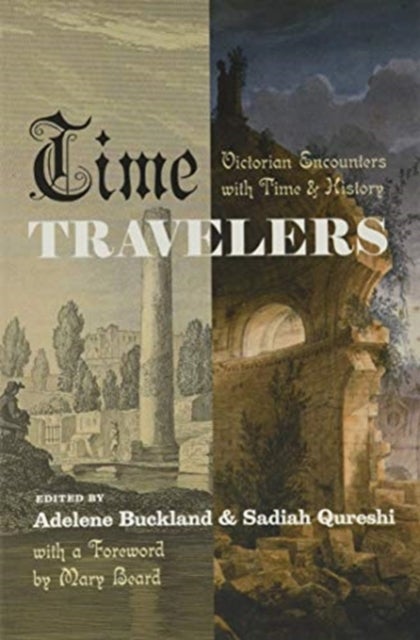 Time Travelers – Victorian Encounters with Time and History - Victorian Encounters with Time and History