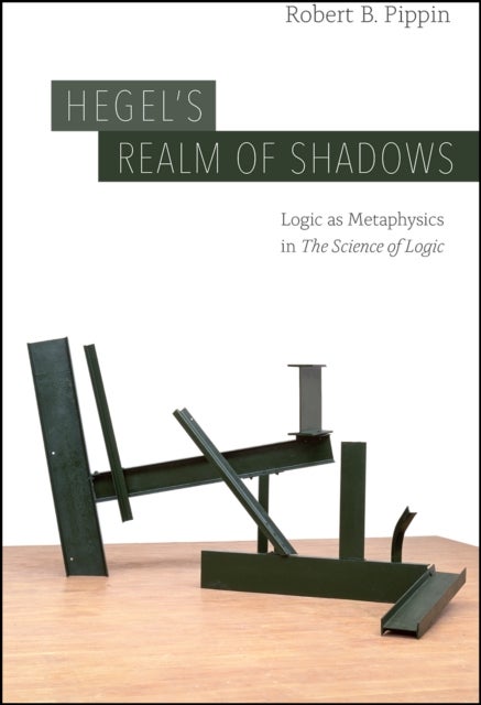 Hegel`s Realm of Shadows – Logic as Metaphysics in  "The Science of Logic" - Logic as Metaphysics in "The Science of Logic"