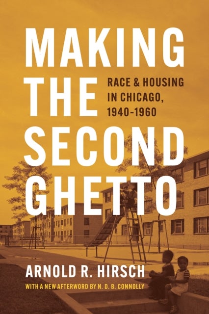 Making the Second Ghetto – Race and Housing in Chicago, 1940–1960 - Race and Housing in Chicago, 1940-1960