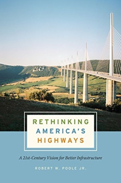 Rethinking America`s Highways – A 21st–Century Vision for Better Infrastructure