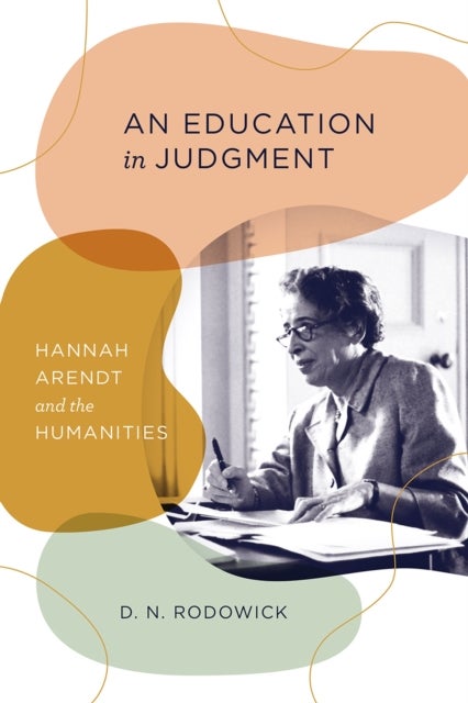 An Education in Judgment – Hannah Arendt and the Humanities - Hannah Arendt and the Humanities