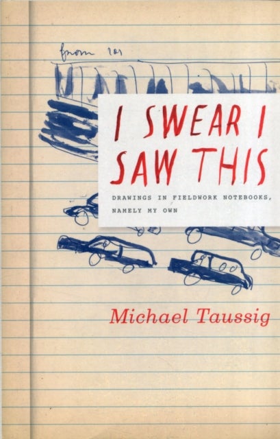 I Swear I Saw This – Drawings in Fieldwork Notebooks, Namely My Own - Drawings in Fieldwork Notebooks, Namely My Own