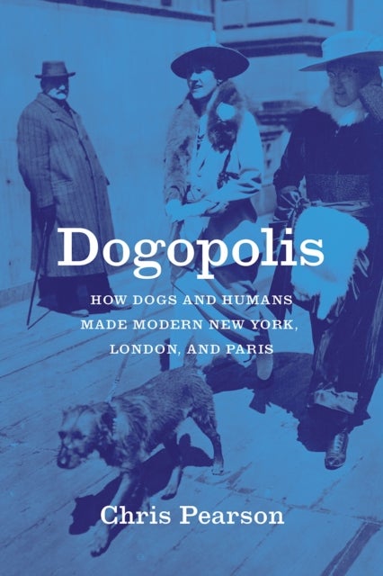 Dogopolis – How Dogs and Humans Made Modern New York, London, and Paris - How Dogs and Humans Made Modern New York, London, and Paris
