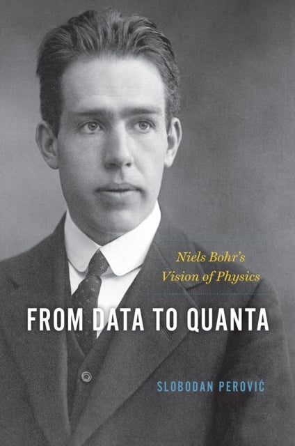 From Data to Quanta – Niels Bohr′s Vision of Physics - Niels Bohr's Vision of Physics
