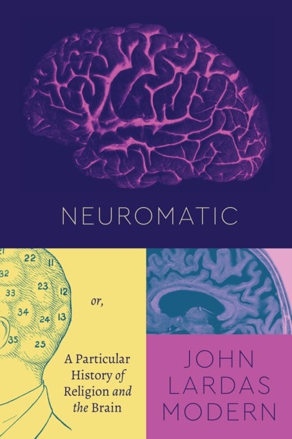 Neuromatic - Or, a Particular History of Religion and the Brain