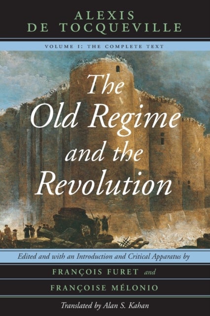 The Old Regime and the Revolution, Volume I – The Complete Text - The Complete Text