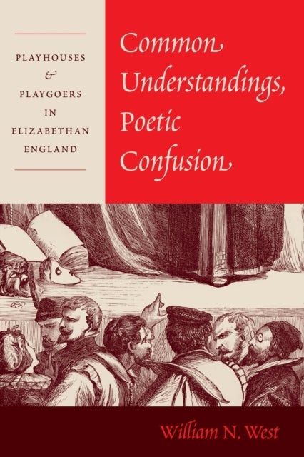 Common Understandings, Poetic Confusion – Playhouses and Playgoers in Elizabethan England - Playhouses and Playgoers in Elizabethan England