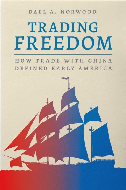 Trading Freedom – How Trade with China Defined Early America - How Trade with China Defined Early America